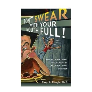 Don't Swear with Your Mouth Full! When conventional discipline fails unconventional children