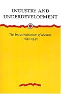 Industry and Underdevelopment: The Industrialization of Mexico, 1890-1940