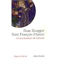 Saint Fran�ois d'Assise : Ou la puissance de l'amour