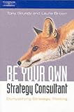 Be Your Own Strategy Consultant: Demystifying Strategic Thinking Be Your Own Strategy Consultant: Demystifying Strategic Thinking