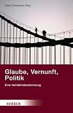 Produkt-Bild: Glaube, Vernunft, Politik: Eine Verh&auml;ltnisbestimmung