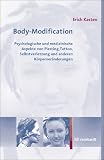 Body-Modification: Psychologische und medizinische Aspekte von Piercing, Tattoo, Selbstverletzung und anderen K�rperver�nderungen