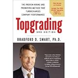 Topgrading, 3rd Edition: The Proven Hiring and Promoting Method That Turbocharges Company Performance [Hardcover] [2012] 3 Rev Upd Ed. Bradford D. Smart Ph.D.