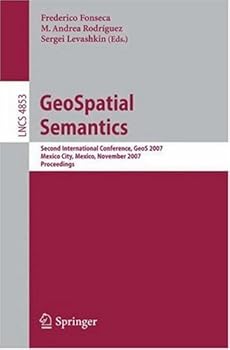 geospatial semantics: second international conference. geos 2007. mexico city. mexico. november 29-30. 2007 - frederico fonseca. m. andrea rodriguez and sergei levashkin