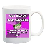 GET READY FOR SHOWER / DO WEIRD STUFF IN FRONT OF MIRROR FOR LIKE AN HOUR Mug Coffee Cup 11 oz
