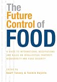 The Future Control of Food: A Guide to International Negotiations and Rules on Intellectual Property, Biodiversity and Food Security: 0