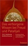 Das verborgene Wissen bei Freud und Patanjali: Beziehung, Heilung und Wandlung in Yoga und Psychoanalyse - T. K. V. Desikachar, Hellfried Krusche