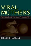 Viral mothers : breastfeeding in the age of HIV/AIDS