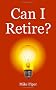Can I Retire?: How Much Money You Need to Retire and How to Manage Your Retirement Savings, Explained in 100 Pages or Less