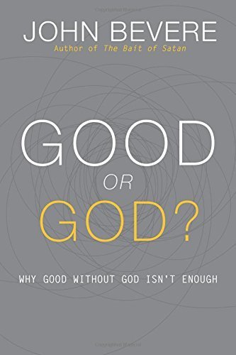 Good or God?: Why Good Without God Isn't Enough by John Bevere (2015-08-11)