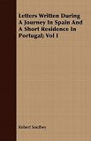 Letters Written During A Journey In Spain And A Short Residence In Portugal; Vol I