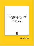 Biography of Satan: Or a Historical Exposition of the Devil & His Fiery Dominions