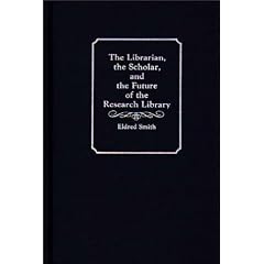 The Librarian, the Scholar, and the Future of the Research Library: (Contributions in Librarianship and Information Science)