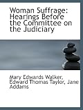Woman Suffrage: Hearings Before the Committee on the Judiciary