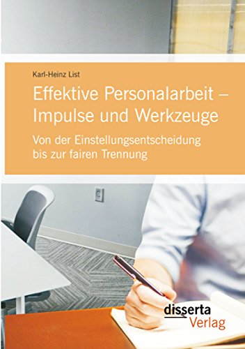 Effektive Personalarbeit - Impulse und Werkzeuge: Von der Einstellungsentscheidung bis zur fairen Trennung (German Edition)