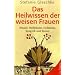 Das Heilwissen der weisen Frauen: Rituale, Heilkr�uter, Heilsteine, Spagyrik und Runen