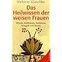 Das Heilwissen der weisen Frauen: Rituale, Heilkr�&hellip von Stefanie Glaschke