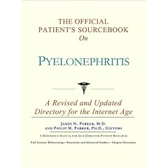 The Official Patient's Sourcebook on Pyelonephritis: A Revised and Updated Directory for... by Icon Health Publications