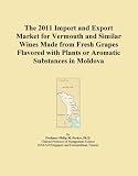 The 2011 Import and Export Market for Vermouth and Similar Wines Made from Fresh Grapes Flavored with Plants or Aromatic Substances in Moldova
