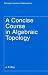 A Concise Course in Algebraic Topology (Chicago Lectures in Mathematics)