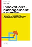 Innovationsmanagement in der Industrie: Lehr- und Praxisbuch für Wirtschaftsingenieure, Betriebswirtschaftler und Ingenieure