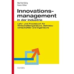 Innovationsmanagement in der Industrie: Lehr- und Praxisbuch f�r Wirtschaftsingenieure, Betriebswirtschaftler und Ingenieure