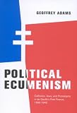 Political Ecumenism: Catholics, Jews, and Protestants in De Gaulles Free France, 1940-1945