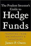 The prudent investor's guide to hedge funds - [electronic resource]  : profitingfrom uncertainty and volatility  : James P. Owen.