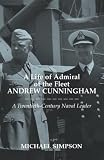 Review Routledge  / A Life of Admiral of the Fleet Andrew Cunningham: A Twentieth-century Naval Leader (Naval Policy and History Series)