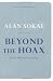 Beyond the Hoax: Science, Philosophy and Culture Beyond the Hoax: Science, Philosophy and Culture