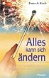 Alles kann sich �ndern: Mit der 3-Schritte-Technik die eigene Realit�t gestalten