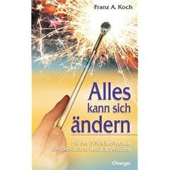 Alles kann sich �ndern: Mit der 3-Schritte-Technik die eigene Realit�t gestalten