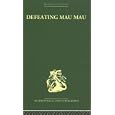 Defeating Mau Mau (Routledge Library Editions: Anthropology and Ethnography) by Louis Leakey