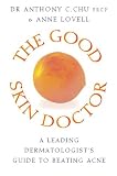 The Good Skin Doctor: A Dermatologist's Survival Guide to Acne