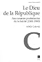 Le Dieu de la R�publique : Aux sources protestantes de la la�cit� (1860-1900)