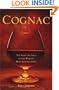 Cognac: The Seductive Saga of the World's Most Coveted Spirit