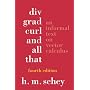 Div, Grad, Curl and All That: An Informal Text on Vector Calculus