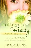 Authentic Beauty, Going Deeper: A Study Guide for the Set-Apart Young Woman