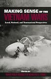 Making sense of the Vietnam Wars : local, national, and transnational perspectives