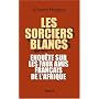Les sorciers blancs : Enqu�te sur les faux amis fran�ais de l'Afrique
