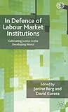 In defence of labour market institutions : cultivating justice in the developing world
