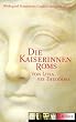 Die Kaiserinnen Roms: Von Livia bis Theodora