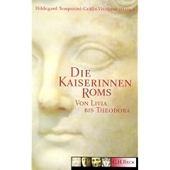 Die Kaiserinnen Roms: Von Livia bis Theodora