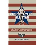 Chuck Taylor, All Star: The True Story of the Man behind the Most Famous Athletic Shoe in History