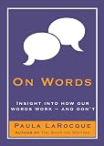 On Words: Insights into How Our Words Work-And Dont