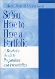 So You Have to Have a Portfolio: A Teacher`s Guide to Preparation and Presentation