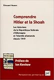 Comprendre Hitler et la Shoah : Les Historiens de la République fédérale d\'Allemagne et l\'identité allemande depuis 1949
