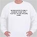 When everything's coming your way, you're in the wrong lane. Sweatshirt