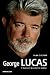 George Lucas : L'homme derrière le mythe