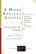 A More Radical Gospel: Essays on Eschatology, Authority, Atonement, and Ecumenism (Lutheran Quarterly Books)